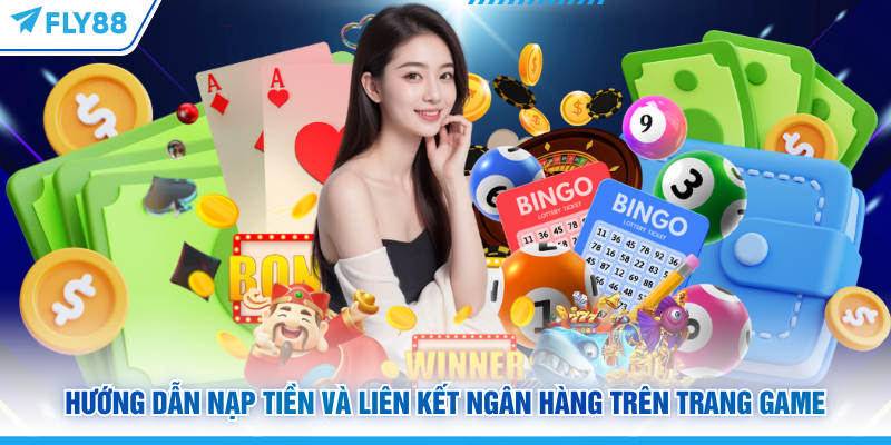 Hướng Dẫn FLY88: Cẩm Nang Toàn Tập Cho Người Mới Bắt Đầu 6 Hướng dẫn nạp tiền và liên kết ngân hàng trên trang game FLY88